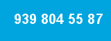 939 804 55 87